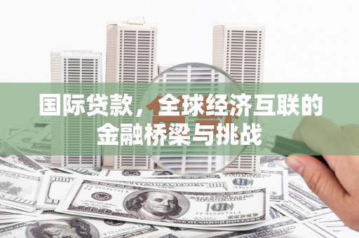 海州国际贷款，全球经济互联的金融桥梁与挑战