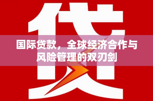 海州国际贷款，全球经济合作与风险管理的双刃剑