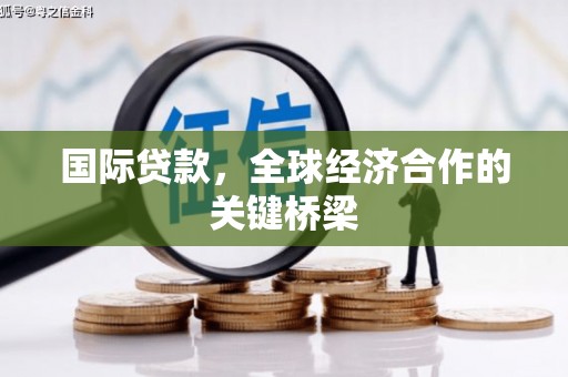 海州国际贷款，全球经济合作的关键桥梁