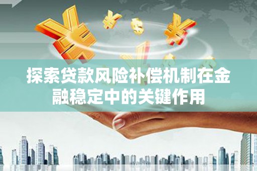 海州探索贷款风险补偿机制在金融稳定中的关键作用