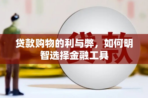 海州贷款购物的利与弊，如何明智选择金融工具