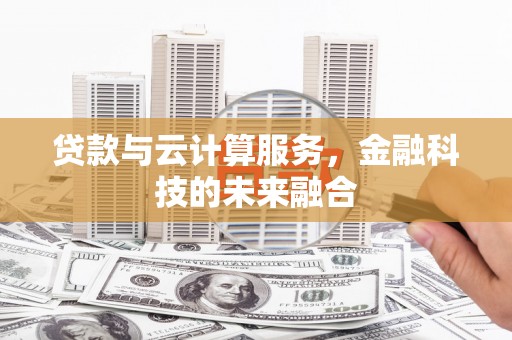 海州贷款与云计算服务，金融科技的未来融合