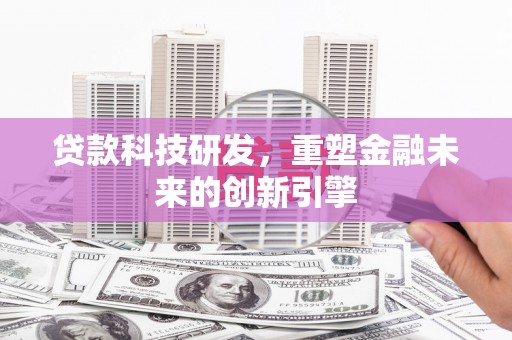 海州贷款科技研发，重塑金融未来的创新引擎