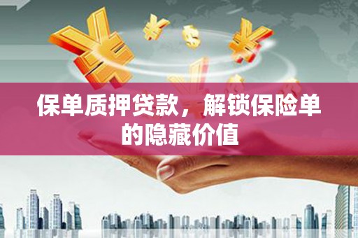 海州保单质押贷款，解锁保险单的隐藏价值