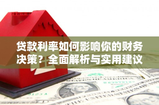 海州贷款利率如何影响你的财务决策？全面解析与实用建议