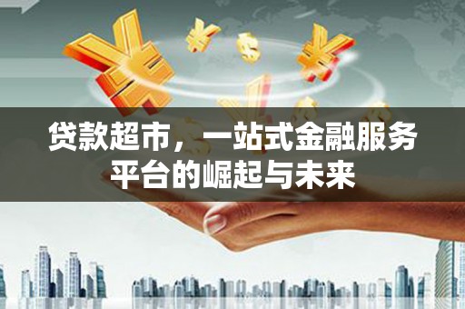 海州贷款超市，一站式金融服务平台的崛起与未来