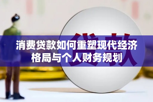 海州消费贷款如何重塑现代经济格局与个人财务规划