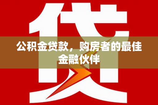 海州公积金贷款，购房者的最佳金融伙伴