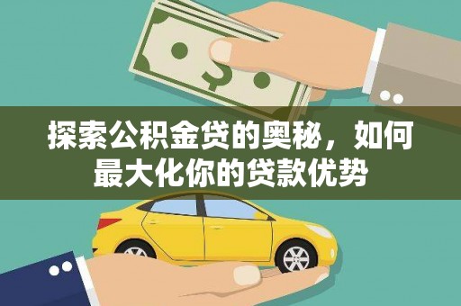 海州探索公积金贷的奥秘，如何最大化你的贷款优势