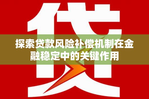 海州探索贷款风险补偿机制在金融稳定中的关键作用