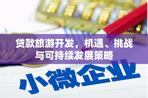 海州贷款旅游开发，机遇、挑战与可持续发展策略