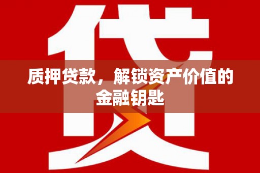 海州质押贷款，解锁资产价值的金融钥匙