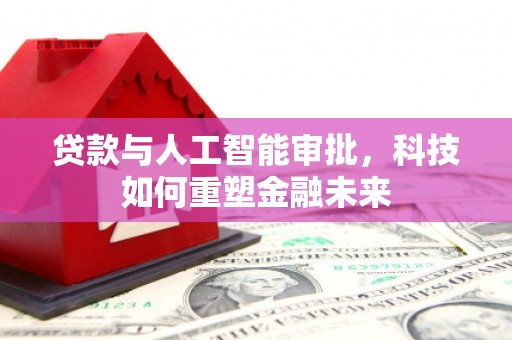 海州贷款与人工智能审批，科技如何重塑金融未来