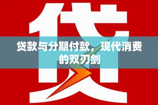 海州贷款与分期付款，现代消费的双刃剑