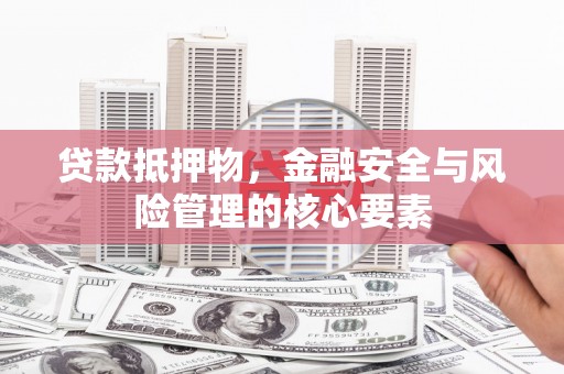 海州贷款抵押物，金融安全与风险管理的核心要素