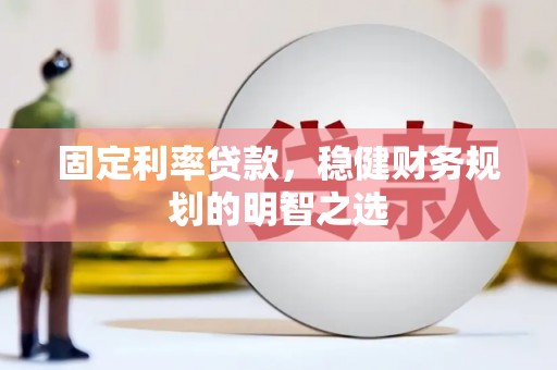 海州固定利率贷款，稳健财务规划的明智之选