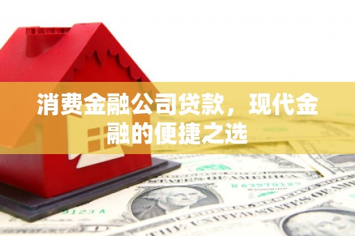 海州消费金融公司贷款，现代金融的便捷之选