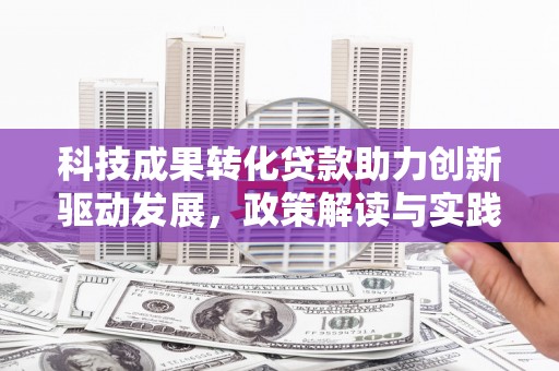 海州科技成果转化贷款助力创新驱动发展，政策解读与实践探索