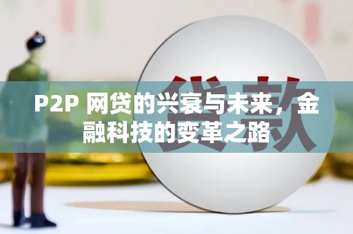 海州P2P 网贷的兴衰与未来，金融科技的变革之路