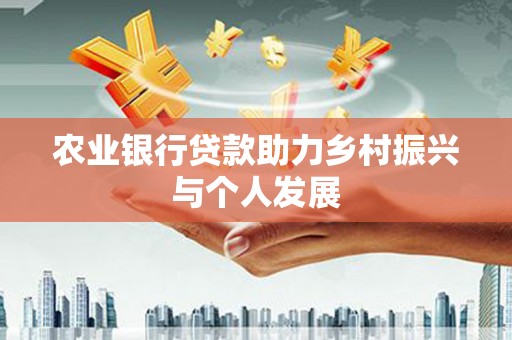 海州农业银行贷款助力乡村振兴与个人发展