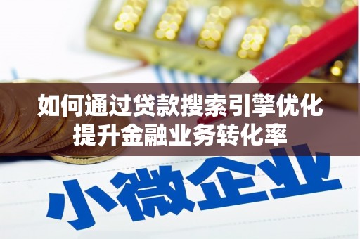 海州如何通过贷款搜索引擎优化提升金融业务转化率