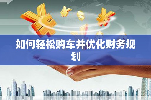 海州如何轻松购车并优化财务规划