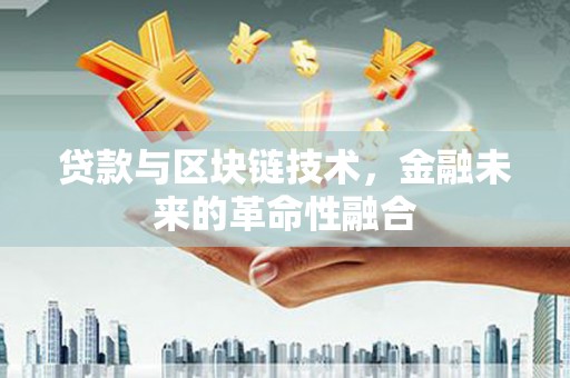 海州贷款与区块链技术，金融未来的革命性融合