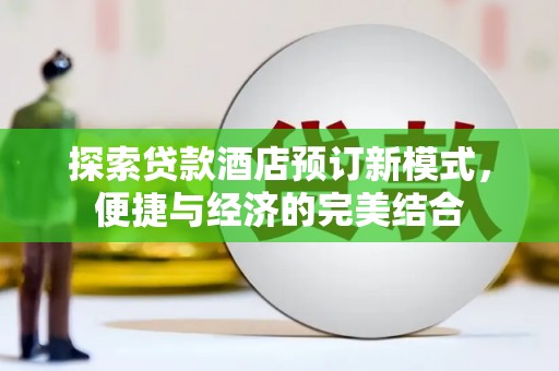 海州探索贷款酒店预订新模式，便捷与经济的完美结合