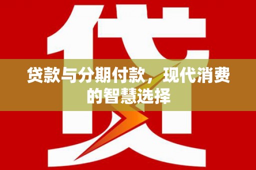 海州贷款与分期付款，现代消费的智慧选择