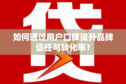 海州如何通过用户口碑提升品牌信任与转化率？
